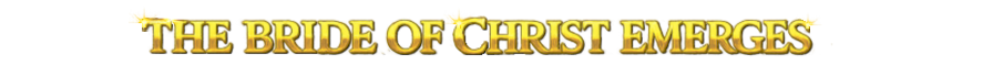 The Bride of Christ Emerges